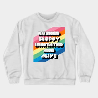 RUSHED SLOPPY IRRITATED AND ALIVE Crewneck Sweatshirt